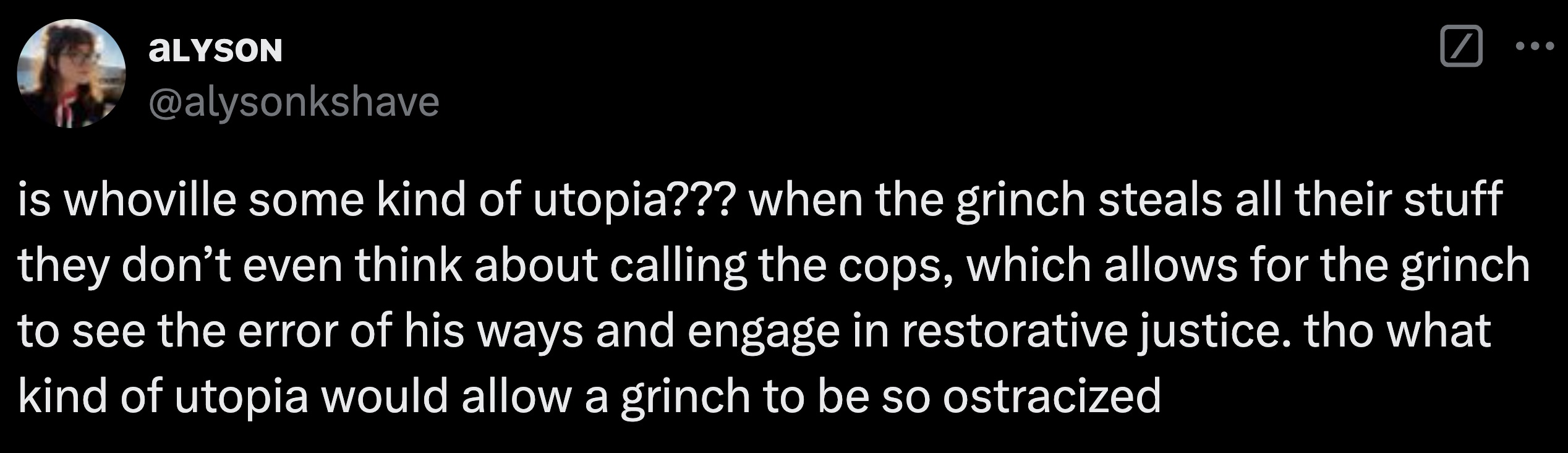 screenshot - Alyson is whoville some kind of utopia??? when the grinch steals all their stuff they don't even think about calling the cops, which allows for the grinch to see the error of his ways and engage in restorative justice. tho what kind of utopia